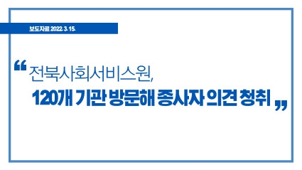 [2022. 3. 15.] 전북사회서비스원, 120개 기관 방문해 종사자 의견 청취 섬네일 파일