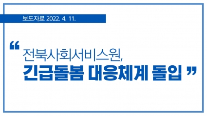 [2022. 4. 11.] 전북사회서비스원, 긴급돌봄 대응체계 돌입 섬네일 파일