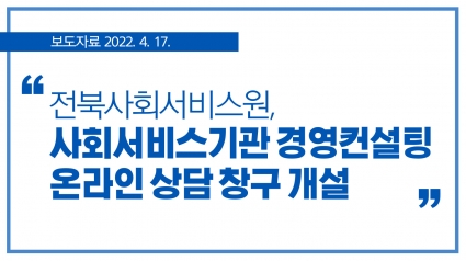 [2022. 4. 17.] 전북사회서비스원, 사회서비스기관 경영컨설팅 온라인 상담 창구 개설 섬네일 파일
