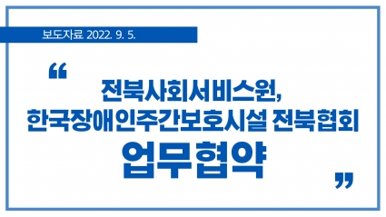 [2022. 9. 5.] 전북사회서비스원, 한국장애인주간보호시설 전북협회 업무협약 섬네일 파일
