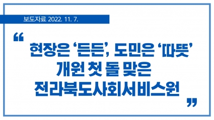[2022. 11. 7.] 현장은 ‘든든’, 도민은 ‘따뜻’... 개원 첫 돌 맞은 전라북도사회서비스원 섬네일 파일