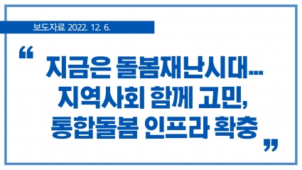 [2022. 12. 6.] 지금은 '돌봄재난시대'...지역사회 함께 고민·통합돌봄 인프라 확충 필요 섬네일 파일