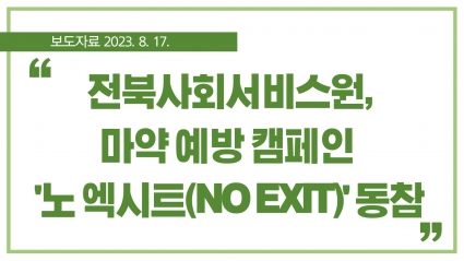 [2023. 8. 17.] 전북사회서비스원, 마약 예방 캠페인 '노 엑시트(NO EXIT)' 동참 섬네일 파일
