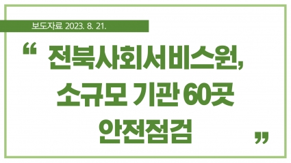 [2023. 8. 21.] 전북사회서비스원, 소규모 기관 60곳 안전점검 섬네일 파일