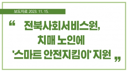 [2023. 11. 15.] 전북사회서비스원, 치매 노인에 ‘스마트 안전지킴이’ 지원 섬네일 파일