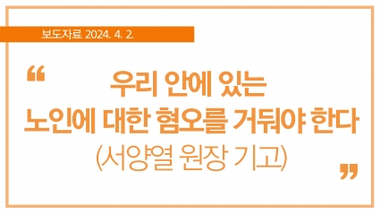 [2024. 4. 2.] (서양열 원장 기고) 우리 안에 있는 노인에 대한 혐오를 거둬야 한다 섬네일 파일