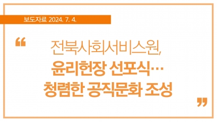 [2024. 7. 4.] 전북사회서비스원, 윤리헌장 선포식…청렴한 공직문화 조성 섬네일 파일