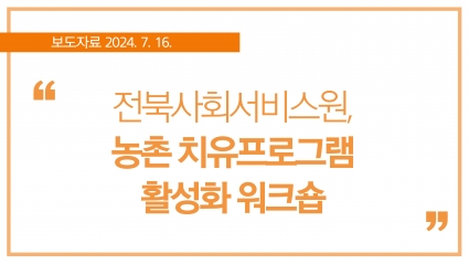 [2024. 7. 16.] 전북사회서비스원, 농촌 치유프로그램 활성화 워크숍 섬네일 파일