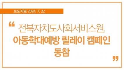 [2024. 7. 22.] 전북자치도사회서비스원, 아동학대예방 릴레이 캠페인 동참 섬네일 파일