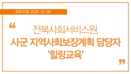 [2024. 12. 06.] 전북사회서비스원, 시·군 지역사회보장계획 담당자 '힐링교육' 섬네일 파일
