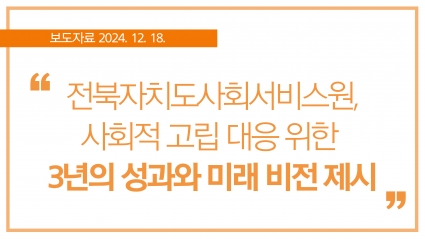 [2024. 12. 18.] 전북자치도사회서비스원, 사회적 고립 대응 위한 3년의 성과와 미래 비전 제시 섬네일 파일