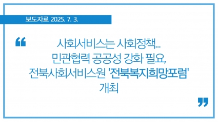 [2025-07-03] 사회서비스는 사회정책... 민관협력공공성 강화 필요, 전북사회서비스원 '전북복지희망포럼' 개최 섬네일 파일