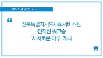 [2025-07-09] 전북특별자치도사회서비스원, 전직원 워크숍... '사서로운 하루' 개최 섬네일 파일