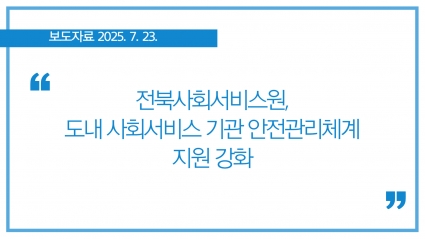 [2025-07-23] 전북사회서비스원, 도내 사회서비스 기관 안전관리체계 지원 강화 섬네일 파일