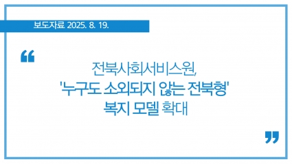 [2025-08-19] 전북사회서비스원, '누구도 소외되지 않는 전북형' 복지 모델 확대 섬네일 파일