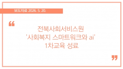 [2026-05-20] 전북사회서비스원 '사회복지 스마트워크와 ai' 1차교육 성료 섬네일 파일